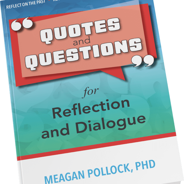 Quotes and Questions for Reflection and Dialogue by Dr. Meagan Pollock