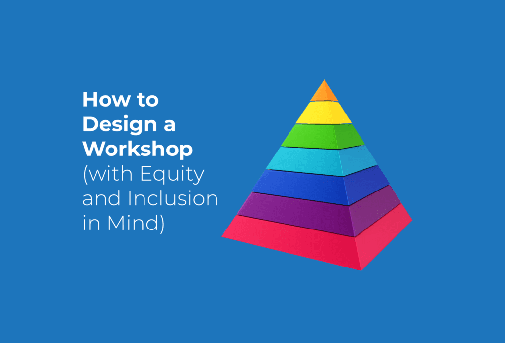 How to Design a Workshop with Equity and Inclusion in Mind