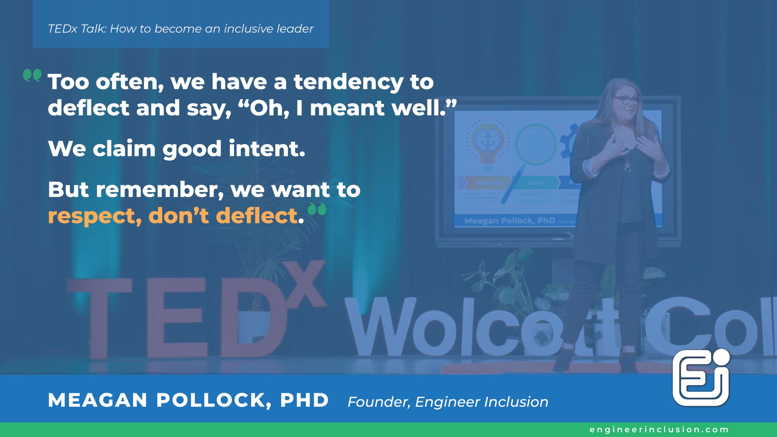 Too often, we have a tendency to deflect and say, “Oh, I meant well.” We claim good intent. But remember, we want to respect, don’t deflect. Dr. Meagan Pollock