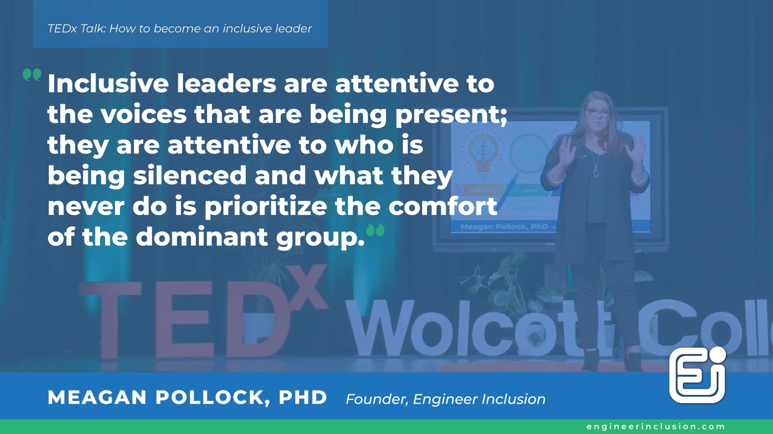 Inclusive leaders are attentive to the voices that are being present; they are attentive to who is being silenced and what they never do is prioritize the comfort of the dominant group. Dr. Meagan Pollock