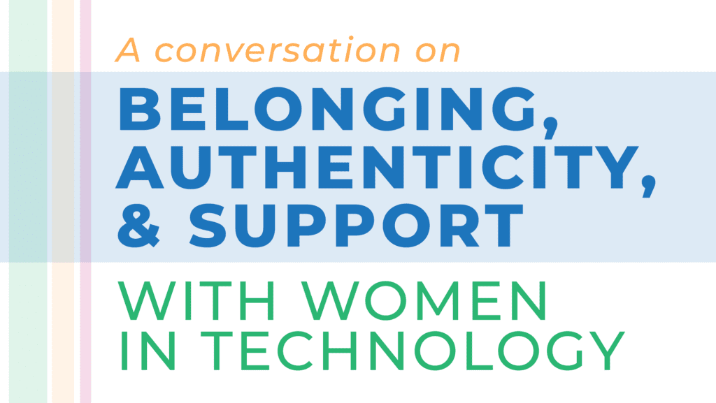 A Conversation on Belonging and Authenticity with Women in Technology