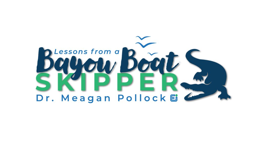 Lessons from a Bayou Boat Skipper by Dr. Meagan Pollock